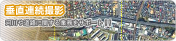 垂直連続撮影-河川や道路に関する業務をサポート!!